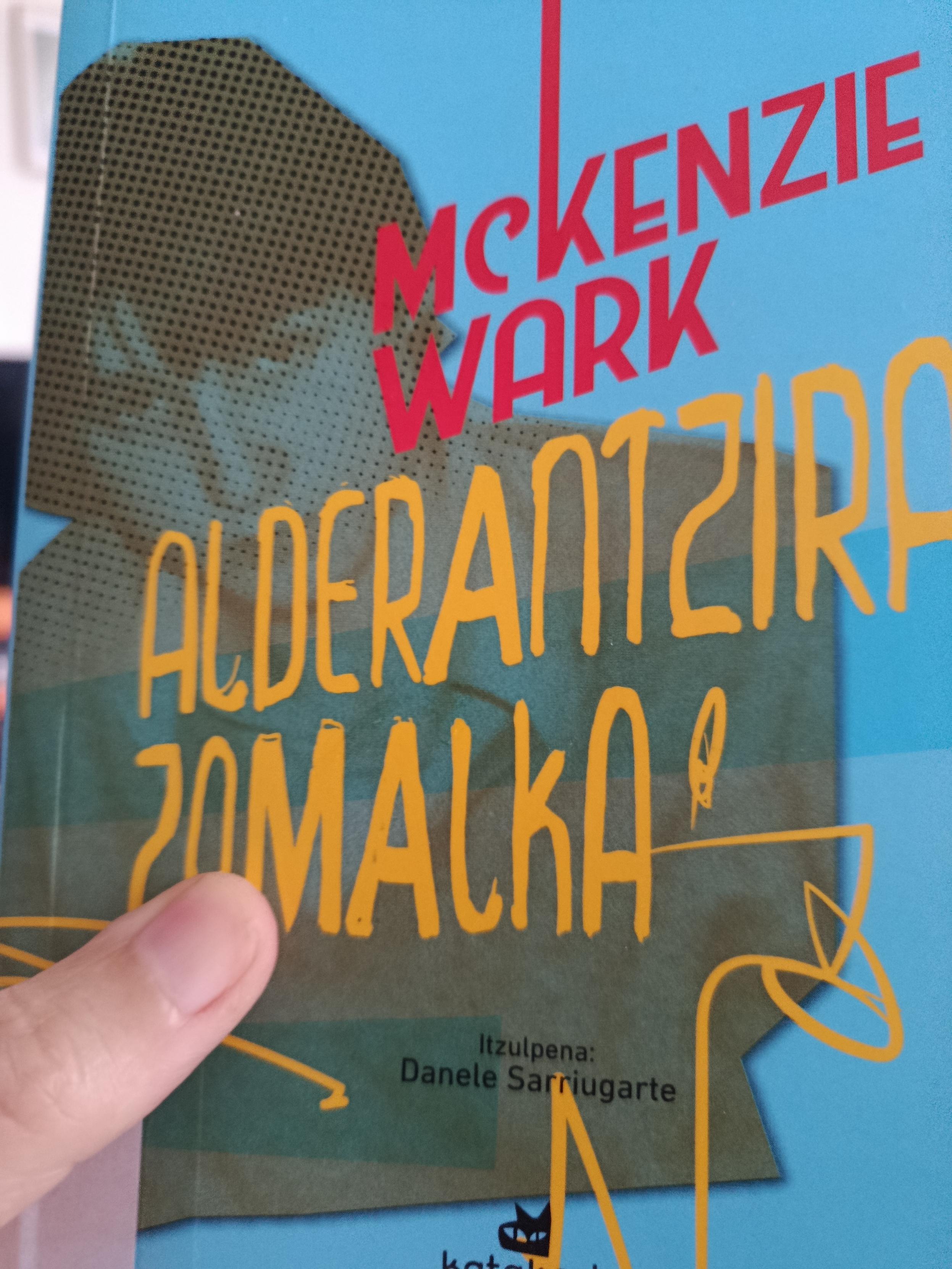 "Alderantzira zamalka" liburuaren azala. Egilea: Mackenzie Wark. Itzultzailea: Danele Sarriugarte. Argitaletxea: Katakrak