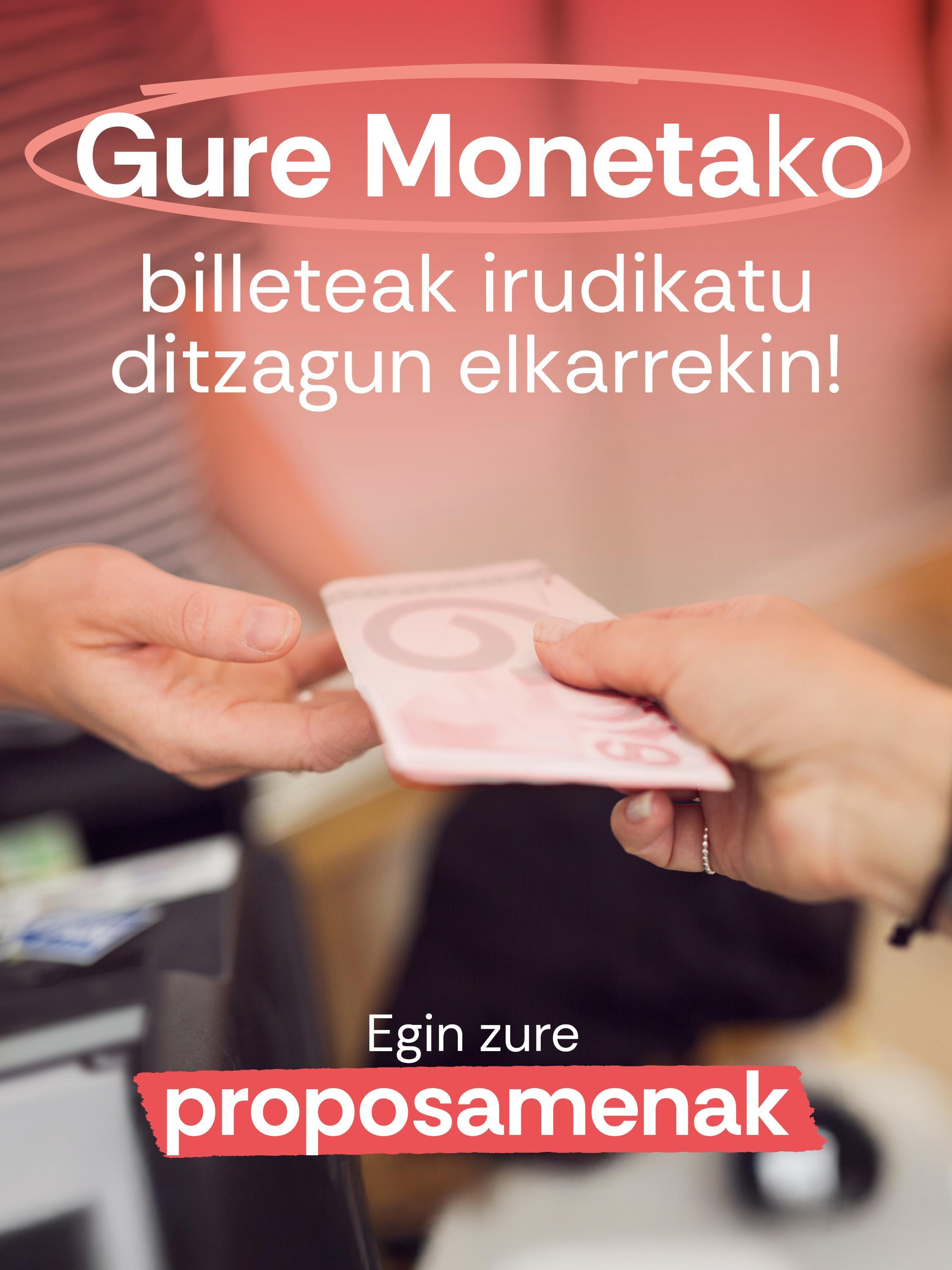 Kartela, bi esku billeteak eskuz esku pasatzen, testu honekin: Gure Monetako billeteak irudikatu ditzagun elkarrekin! Egin zure proposamenak.