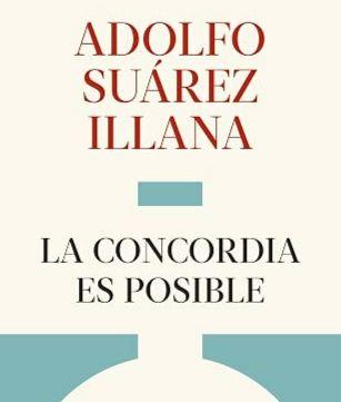La concordia es posible. Adolfo Suárez Illanaren liburuaren azala